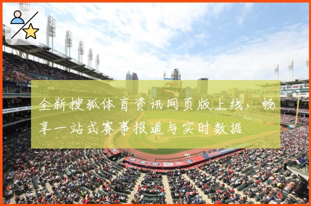 全新搜狐体育资讯网页版上线，畅享一站式赛事报道与实时数据
