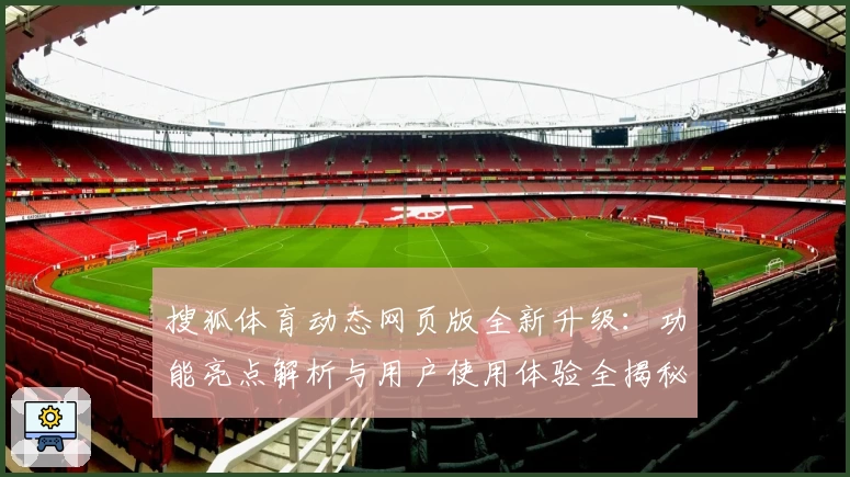 搜狐体育动态网页版全新升级：功能亮点解析与用户使用体验全揭秘